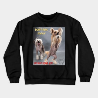 Don't Run Away I'm Not Done Jet! Crewneck Sweatshirt